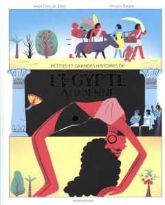 Petites et grandes histoires de l'Egypte ancienne - Gros de Beler Aude - Bergier Vincent