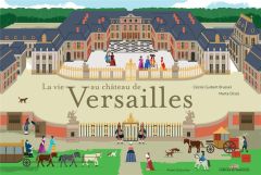 La vie au château de Versailles - Guibert-Brussel Cécile - Orzel Marta