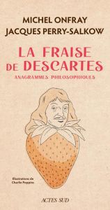 La fraise de Descartes. Anagrammes philosophiques - Perry-Salkow Jacques - Onfray Michel - Poppins Cha