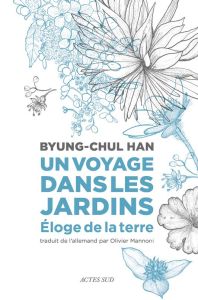 Un voyage dans les jardins. Eloge de la terre - Han Byung-Chul - Mannoni Olivier - Gresser Isabell