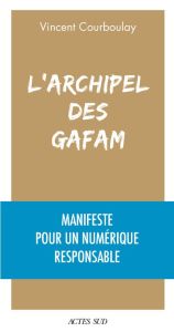 L'archipel des Gafam. Manifeste pour un numérique responsable - Courboulay Vincent - Saltiel François