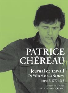 Journal de travail Tome 5 : 1977-1981. De Villeurbanne à Nanterre - Chéreau Patrice - Centrès Julien - Blanc Dominique