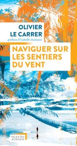 Naviguer sur les sentiers du vent - Le Carrer Olivier - Autissier Isabelle - Le Carrer
