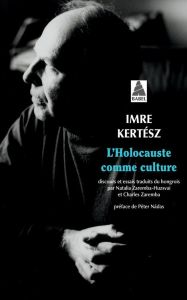 L'Holocauste comme culture. Discours et essais - Kertész Imre - Zaremba Charles - Zaremba-Huzsvai N