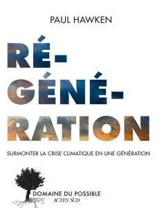 Régénération. Surmonter la crise climatique en une génération - Hawken Paul - Prat-Giral Amanda