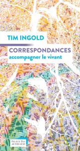 Correspondances. Accompagner le vivant - Ingold Tim - Griot Sylvain - Rahmani Sabah