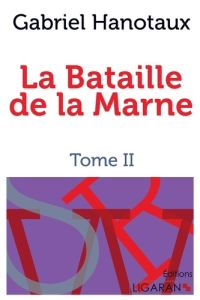 La Bataille de la Marne. Tome II - Hanotaux Gabriel