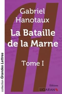 La Bataille de la Marne. Tome 1 [EDITION EN GROS CARACTERES - Hanotaux Gabriel