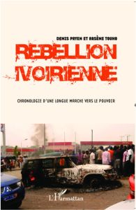 Rebellion ivoirienne. Chronologie d'une longue marche vers le pouvoir - Pryen Denis - Touho Arsène