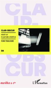 Clair-obscur. Essai sur la pensée créatrice - Toulouse Ivan