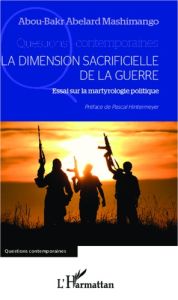La dimension sacrificielle de la guerre. Essai sur la martyrologie politique - Mashimango Abou-Bakr Abelard - Hintermeyer Pascal
