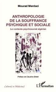 Anthropologie de la souffrance psychique et sociale. Le contexte psychosocial algérien - Merdaci Mourad - Brelet Claudine