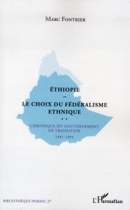 Ethiopie le choix du fédéralisme ethnique. Chronique du gouvernement de transition 1991-1995 - Fontrier Marc