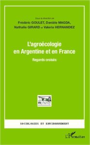 L'agroécologie en Argentine et en France. Regards croisés - Goulet Frédéric - Magda Danièle - Girard Nathalie
