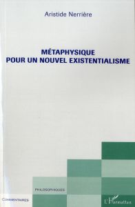 Métaphysique pour un nouvel existentialisme - Nerrière Aristide