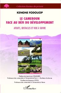 Le Cameroun face au défi du développement. Atouts, obstacles et voie à suivre - Fodouop Kengne - Chaléard Jean-Louis - Steck Benja
