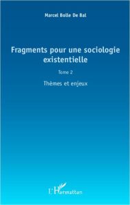 Fragments pour une sociologie existentielle. Tome 2, Thèmes et enjeux - Bolle de Bal Marcel