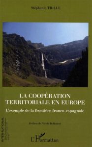 La coopération territoriale en Europe. L'exemple de la frontière franco-espagnole - Trille Stéphanie - Belloubet Nicole
