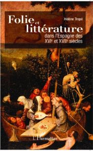 Folie et littérature dans l'Espagne des XVIe et XVIIe siècles - Tropé Hélène