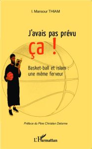 J'avais pas prévu ça ! Basket-ball et islam : une même ferveur - Thiam Mansour - Delorme Christian