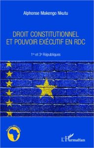 Droit constitutionnel et pouvoir exécutif en RDC. 1er et 3e Républiques - Makengo Nkutu Alphonse
