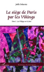 Le siège de Paris par les Vikings Tome 1 : Les Vikings sur la Seine - Delacroix Joëlle