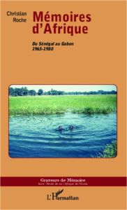 Mémoires d'Afrique. Du Sénégal au Gabon 1965-1980 - Roche Christian