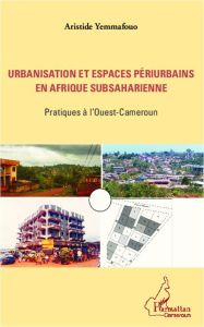 Urbanisation et espaces périurbains en Afrique subsaharienne. Pratiques à l'Ouest-Cameroun - Yemmafouo Aristide