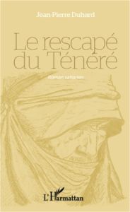 Le rescapé du Ténéré. Roman saharien - Duhard Jean-Pierre