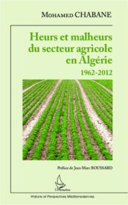 Heurs et malheurs du secteur agricole en Algérie. 1962-2012 - Chabane Mohamed