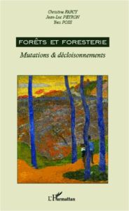 Forêts et foresterie. Mutations & décloisonnements - Farcy Christine - Peyron Jean-Luc - Poss Yves