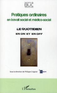Pratiques ordinaires en travail social et médico-social. Le quotidien en "on" et en "off" - Crognier Philippe