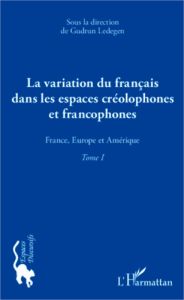 La variation du français dans les espaces créolophones et francophones. Tome 1, France, Europe et Am - Ledegen Gudrun