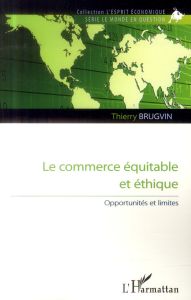 Le commerce équitable et éthique. Opportunités et limites - Brugvin Thierry