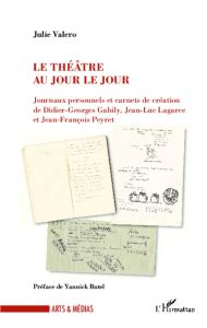 Le théâtre au jour le jour. Journaux personnels et carnets de création de Didier-Georges Gabily, Jea - Valero Julie - Butel Yannick
