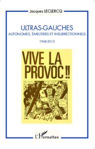 Ultras-gauches. Autonomes, émeutiers et insurrectionnels (1968-2013) - Leclercq Jacques