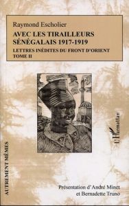 Avec les tirailleurs sénégalais (1917-1919) : Lettres inédites du front d'Orient. Tome 2 (avril 1918 - Escholier Raymond