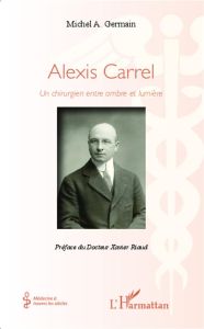Alexis Carrel. Un chirurgien entre ombre et lumière - Germain Michel A. - Riaud Xavier