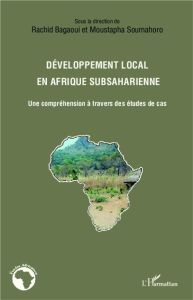 Développement local en Afrique subsaharienne. Une compréhension à travers des études de cas - Bagaoui Rachid - Soumahoro Moustapha