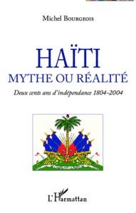 Haïti, mythe ou réalité. Deux cents ans d'indépendance 1804-2004 - Bourgeois Michel