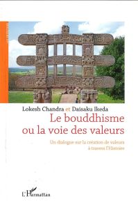 Le bouddhisme ou la voie des valeurs. Un dialogue sur la création de valeurs à travers l'histoire - Chandra Lokesh - Ikeda Daisaku - Tardieu Marc