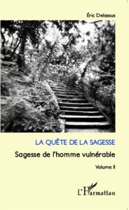 La quête de la sagesse - Sagesse de l'homme vulnérable. Volume 2 - Delassus Eric