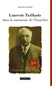 Laurent Tailhade dans la tourmente de l'Anarchie - Lebeau Jacques