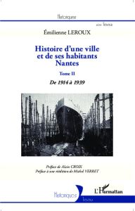 Histoire d'une ville et de ses habitants, Nantes. Tome 2, De 1914 à 1939 - Leroux Emilienne - Croix Alain - Verret Michel