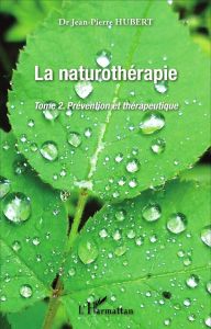 La naturothérapie. Tome 2, Prévention et thérapeutique - Hubert Jean-Pierre