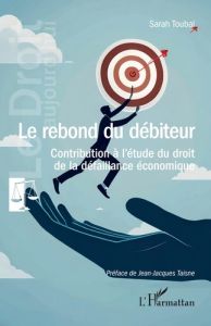 Le rebond du débiteur. Contribution à l'étude du droit de la défaillance économique - Toubal Sarah - Taisne Jean-Jacques