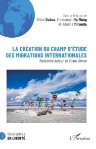 La création du champ d’étude des migrations internationales. Rencontre autour de Gildas Simon - Dubus Gilles - Ma Mung Emmanuel - Miranda Adelina