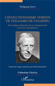 L'évolutionnisme théiste de Teilhard de Chardin. Une analyse exhaustive de ses enseignements et de l - Smith Wolfgang - Jolivet Marie-José