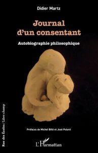 Journal d’un consentant. Autobiographie philosophique - Martz Didier - Billé Michel - Polard José