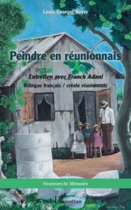 Peindre en réunionnais. Entretien avec Franck Adani Bilingue français / créole réunionnais, Edition - Georget Boyer Louis - Adani Franck